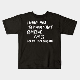 I Want You To Know That Someone Cares Not Me But Someone Kids T-Shirt